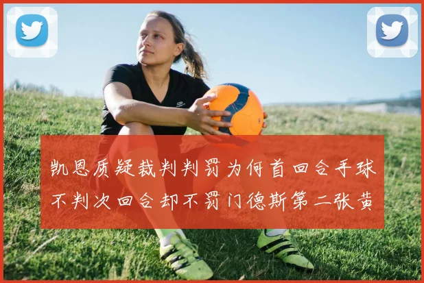 凯恩质疑裁判判罚为何首回合手球不判次回合却不罚门德斯第二张黄牌